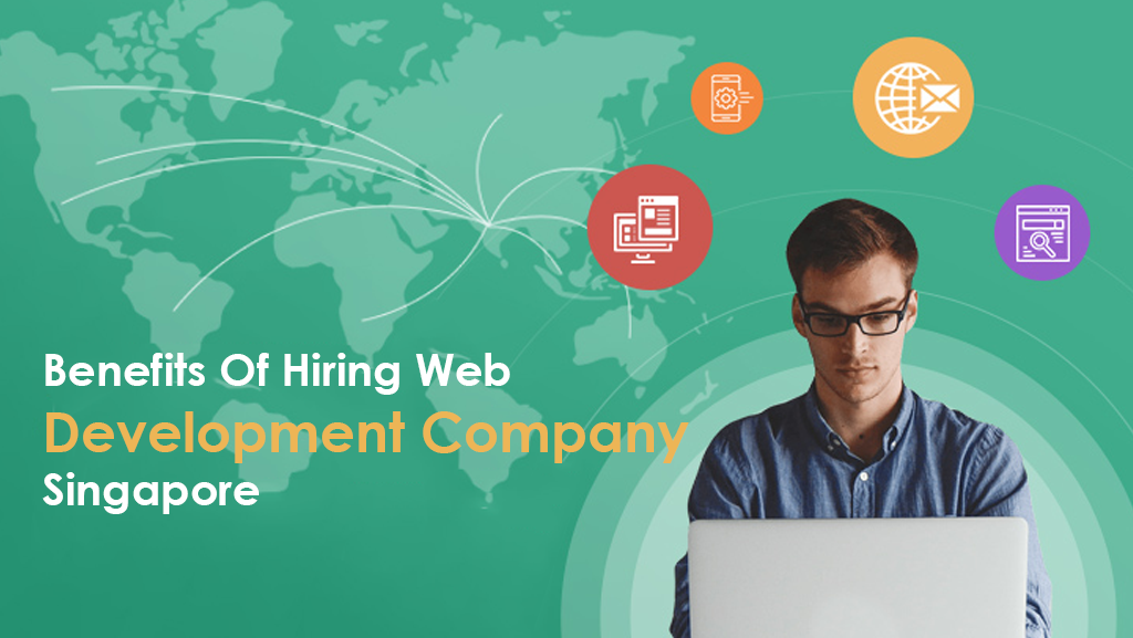 Amazing Benefits Of Hiring Web Development Company In Singapore 